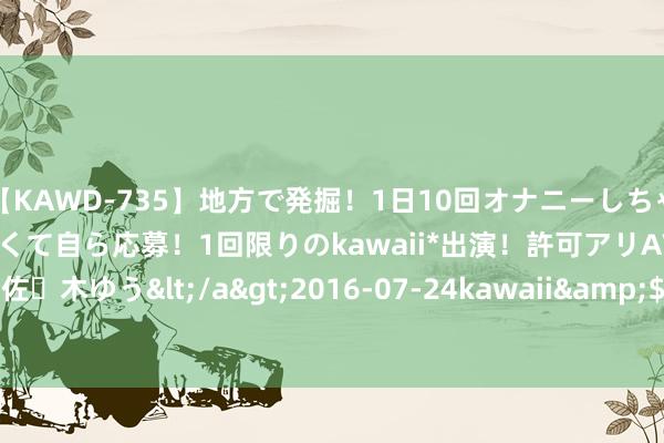 【KAWD-735】地方で発掘！1日10回オナニーしちゃう絶倫少女がセックスしたくて自ら応募！1回限りのkawaii*出演！許可アリAV発売 佐々木ゆう</a>2016-07-24kawaii&$kawaii151分钟 带状疮疹:
